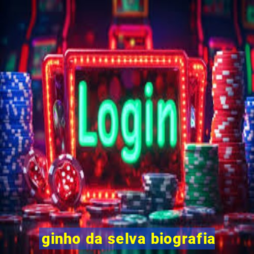 ginho da selva biografia